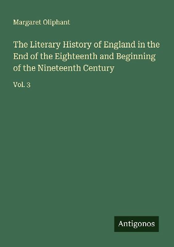 The Literary History of England in the End of the Eighteenth and Beginning of the Nineteenth Century