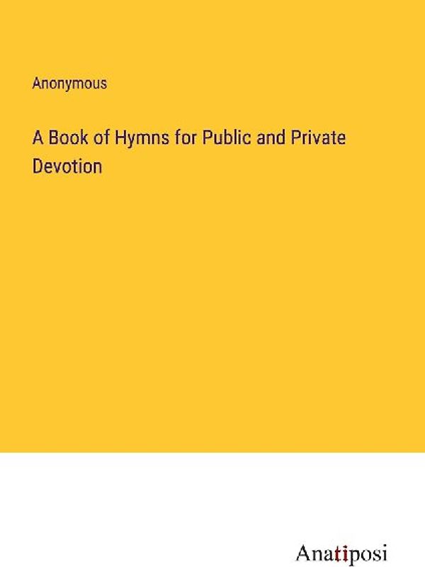 A Book of Hymns for Public and Private Devotion