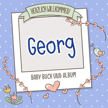Herzlich Willkommen Georg - Baby Buch und Album: Personalisiertes Babybuch und Babyalbum, Geschenk zu Schwangerschaft und Geburt, Baby Name auf dem Cover