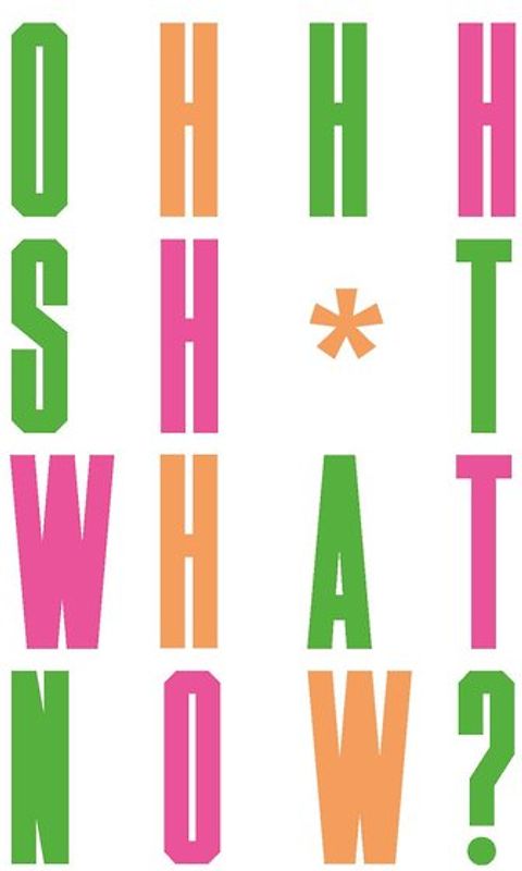 Oh Sh*t... What Now?