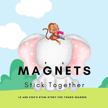 Magnets, Stick Together: A STEM Story for Young Readers (Perfect book to inspire child's curiosity about science at very young age) (LE and COO's STEM-STORY FOR YOUNG READERS)