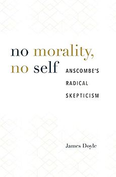 No Morality, No Self: Anscombes Radical Skepticism