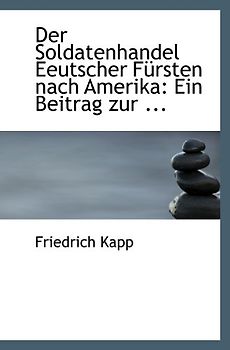 Der Soldatenhandel Eeutscher Fürsten nach Amerika: Ein Beitrag zur ...