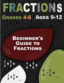 Beginner's Guide to Fractions: Fractions, Math Workbook for Ages 9-12 (Grades 4-6)