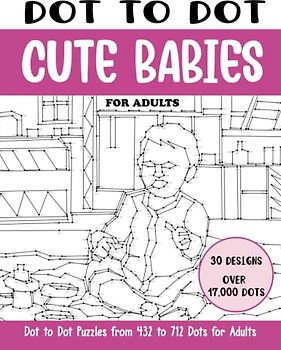 Dot to Dot Cute Babies for Adults: Cute Babies Connect the Dots Book for Adults (Over 17000 dots) (Dot to Dot Books for Adults)