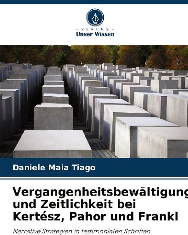 Vergangenheitsbewältigung und Zeitlichkeit bei Kertész, Pahor und Frankl