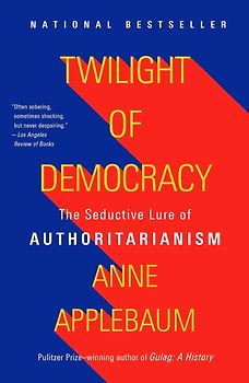 Twilight of Democracy - The Seductive Lure of Authoritarianism