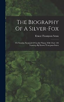 The Biography Of A Silver-fox: Or Domino Reynard Of Goldur Town, With Over 100 Drawings By Ernest Thompson Seton