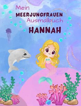 Mein Meerjungfrauen Malbuch für Mädchen ab 4 Jahren mit 50 magischen Motiven Hannah: Personalisiertes Geschenk Hannah Zauberhaftes Meerjungfrauen Malbuch Unterwasser Abenteuer Malblock