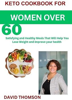 Keto cookbook for women over 60: Satisfying and Healthy Meals That Will Help You Lose Weight and improve your health