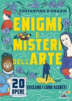 Enigmi e misteri dell'arte. 20 opere svelano i loro segreti