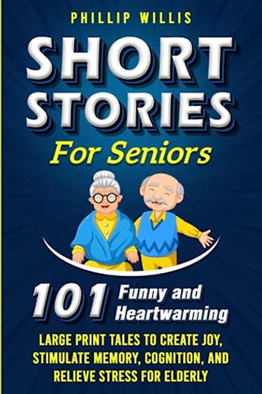 Short Stories for Seniors: 101 Heartwarming and Funny Large Print Tales to Create Joy, Stimulate Memory, Cognition, and Relieve Stress for Elderly (Keeping the brain sharp for elderly)