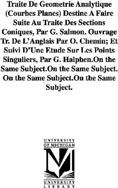 Traité De Géométrie Analytique (Courbes Planes) Destiné À Faire Suite Au Traité Des Sections Coniques, Par G. Salmon. Ouvrage Tr. De L'Anglais Par O. Chemin; Et Suivi D'Une Étude Sur Les Points Singuliers, Par G. Halphen.