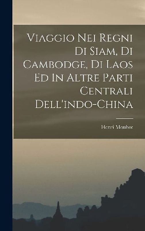 Viaggio Nei Regni Di Siam, Di Cambodge, Di Laos Ed In Altre Parti Centrali Dell'indo-china