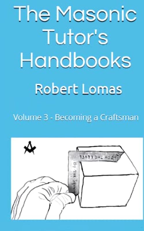 The Masonic Tutor's Handbooks: Volume 3 - Becoming a Craftsman