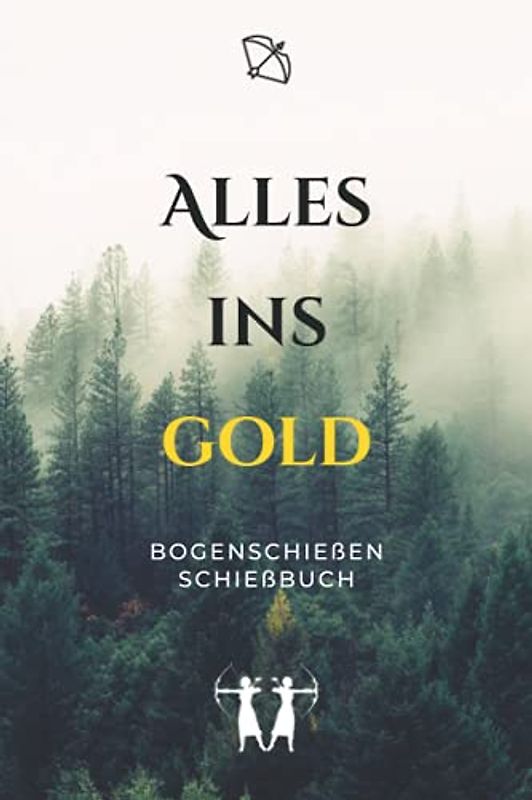 Alles ins Gold - Bogenschießen Schießbuch: A5 Trainingstagebuch für Bogenschützen | Compoundbogen Blankbogen Langbogen Instinktivbogen Recurvebogen Schießbuch