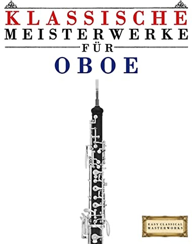 Klassische Meisterwerke für Oboe: Leichte Stücke von Bach, Beethoven, Brahms, Handel, Haydn, Mozart, Schubert, Tchaikovsky, Vivaldi und Wagner
