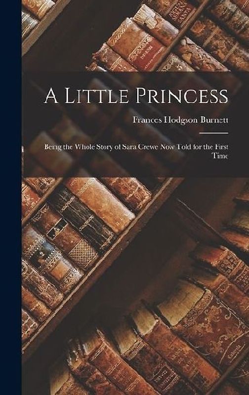 A Little Princess: Being the whole story of Sara Crewe now told for the first time