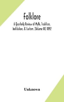 Folklore; A Quarterly Review of Myth, Tradition, Institution, & Custom. (Volume III) 1892