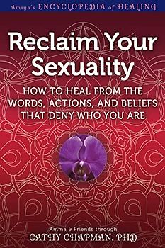 Reclaim Your Sexuality: How to Heal from the Words, Actions, and Beliefs That Deny Who You Are