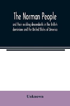 The Norman people and their existing descendants in the British dominions and the United States of America