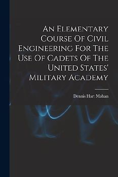 An Elementary Course Of Civil Engineering For The Use Of Cadets Of The United States' Military Academy