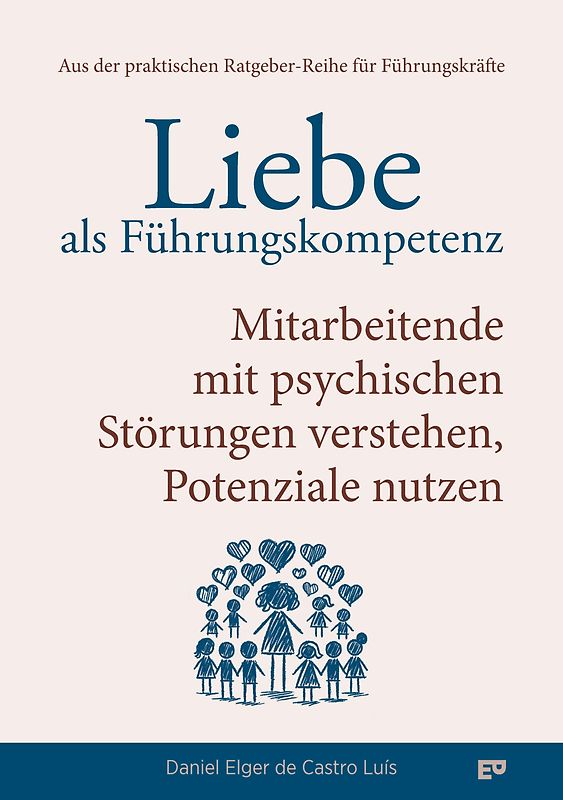 Liebe als Führungskompetenz – Mitarbeitende mit psychischen Störungen verstehen, Potenziale nutzen