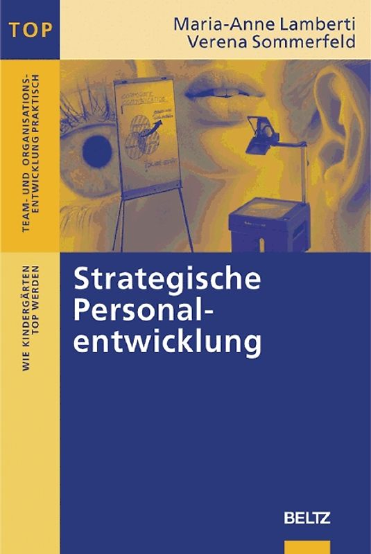 TOP - Team und Organisationsentwicklung praktisch. Wie Kindergärten TOP werden / Strategische Personalentwicklung