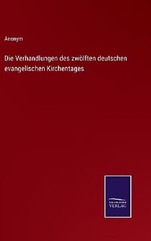 Die Verhandlungen des zwölften deutschen evangelischen Kirchentages