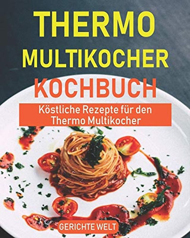 Thermo Multikocher Kochbuch: Köstliche Rezepte für den Thermo Multikocher