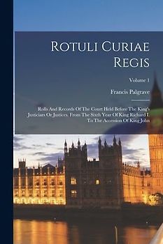 Rotuli Curiae Regis: Rolls And Records Of The Court Held Before The King's Justiciars Or Justices. From The Sixth Year Of King Richard I. T