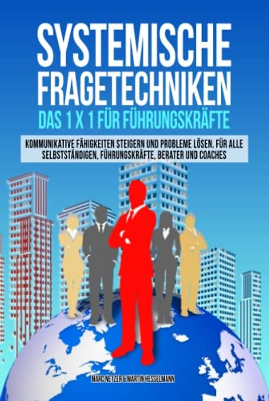 Systemische Fragetechniken das 1x1 für Führungskräfte: Kommunikative Fähigkeiten steigern und Probleme lösen. Für alle Selbstständigen, Führungskräfte, Berater und Coaches