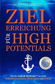 Zielerreichung für High Potentials: Mit der AnkeR™ Methode zu mehr Selbstbewusstsein, Motivation & Erfolg