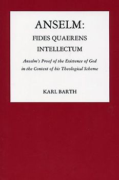 Anselm, Fides Quaerens Intellectum: Anselm's Proof of the Existence of God in the Context of His Theological Scheme (Pittsburgh Reprint Series 2) - Barth, Karl
