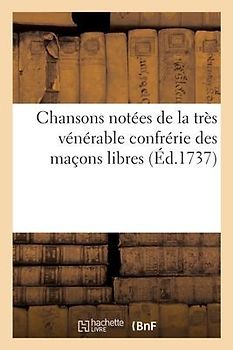 Chansons Notées de la Très Vénérable Confrérie Des Maçons Libres