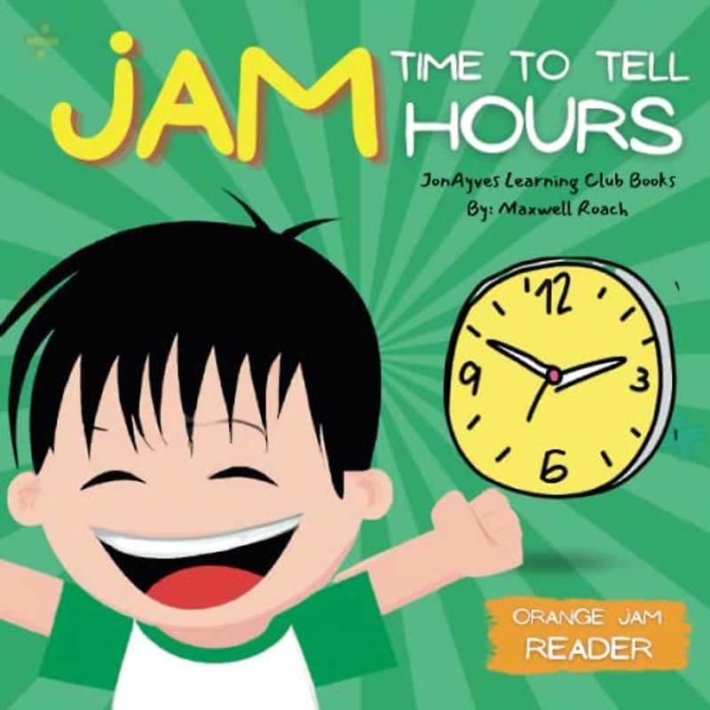 JAM: Time To Tell Hours (Orange Jam Reader) - Ages 2-9: A Simple Story for Kids Learning To Tell Time On A Clock by JonAyves Learning Club (JonAyves Learning Club Books)