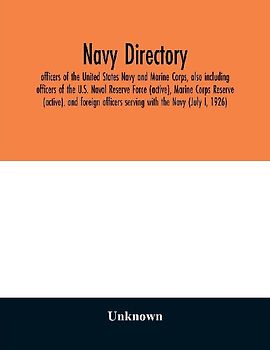 Navy directory; officers of the United States Navy and Marine Corps, also including officers of the U.S. Naval Reserve Force (active), Marine Corps Reserve (active), and foreign officers serving with the Navy (July I, 1926)