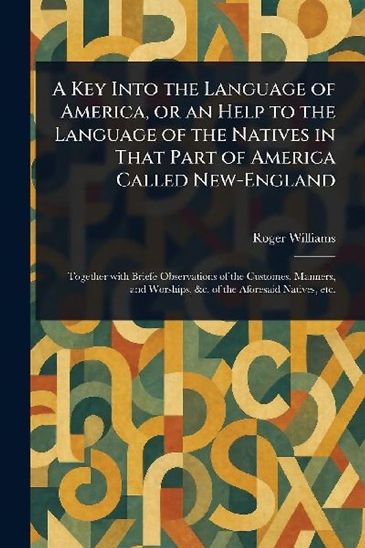 A Key Into the Language of America, or an Help to the Language of the Natives in That Part of America Called New-England