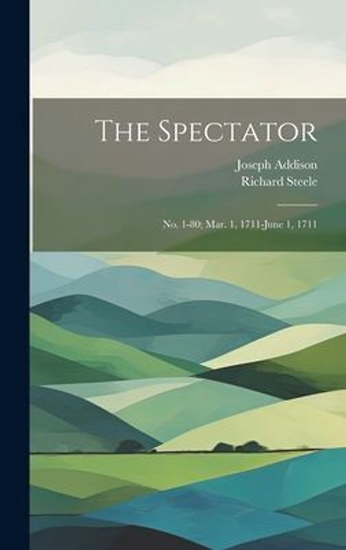 The Spectator: No. 1-80; Mar. 1, 1711-June 1, 1711