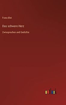 Das schwere Herz: Zwiesprachen und Gedichte