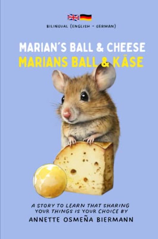 Marian’s Ball & Cheese / Marian’s Ball & Käse - Bilingual Book (English - German): A story to learn that sharing your things is your choice / Eine ... for Kids / Zweisprachige Bücher für Kinder)