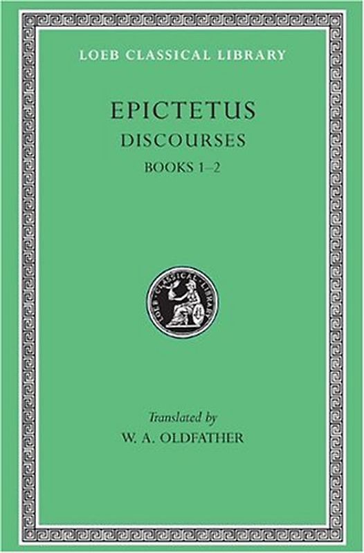 Discourses, Books 1-2: 001 (Loeb Classical Library) - Epictetus