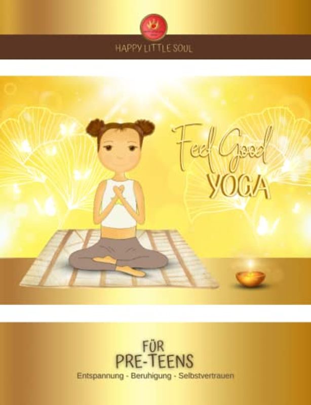FEEL GOOD - YOGA für Pre-Teens: Wohlfühl-Yoga für Kids ab 10 Jahren I Entspannung - Beruhigung - Selbstvertrauen