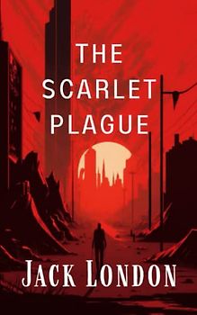 The Scarlet Plague: The 1915 Jack London End of the World Story