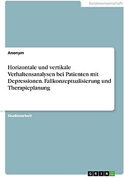 Horizontale und vertikale Verhaltensanalysen bei Patienten mit Depressionen. Fallkonzeptualisierung und Therapieplanung