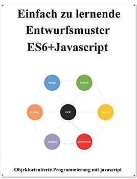 Einfach zu lernende Entwurfsmuster ES6+Javascript: Erstellen Sie Sauberen und Wiederverwendbaren Objektorientierten Code (Einfaches Erlernen von ... und Datenstrukturen und Algorithmen, Band 2)
