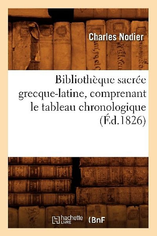 Bibliothèque Sacrée Grecque-Latine, Comprenant Le Tableau Chronologique (Éd.1826)