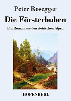 Die Försterbuben: Ein Roman aus den steirischen Alpen