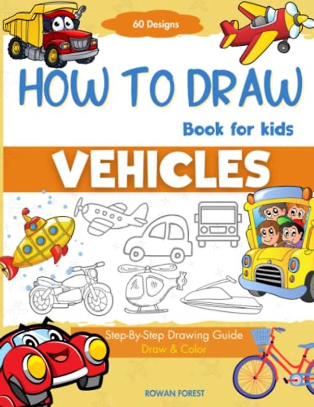 How To Draw Vehicles Book For Kids: Step-By-Step Drawing Transport Cars, Airplanes, Trucks, Construction, Bus, Boat, Rocket, Planes, Helicopter For Beginners (How To Draw Books For Kids)