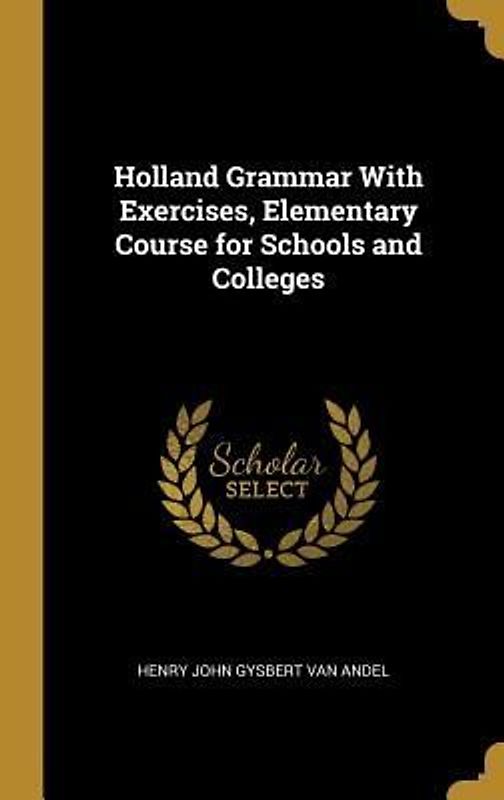 Holland Grammar With Exercises, Elementary Course for Schools and Colleges